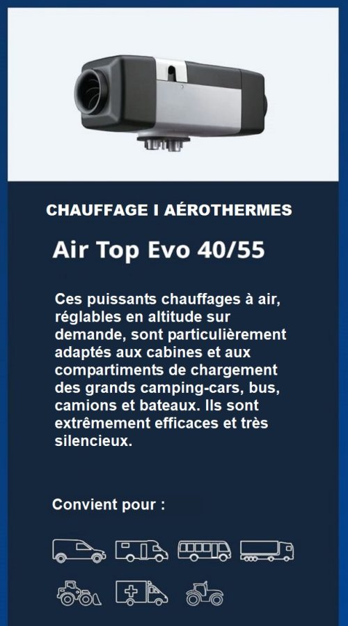 Air Top Evo 40 et Air Top Evo 55 fournissent respectivement des puissances de 4 et 5,5 kW et sont donc particulièrement adaptés aux cabines et aux compartiments de chargement des grands camping-cars, des bus et des camions.