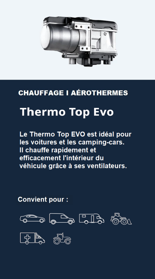 Le Thermo Top EVO est idéal pour les voitures et les camping-cars. Il chauffe rapidement et efficacement l'intérieur du véhicule grâce à ses ventilateurs.